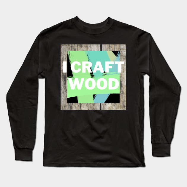 I craft wood | wood craftsman Long Sleeve T-Shirt by artist369